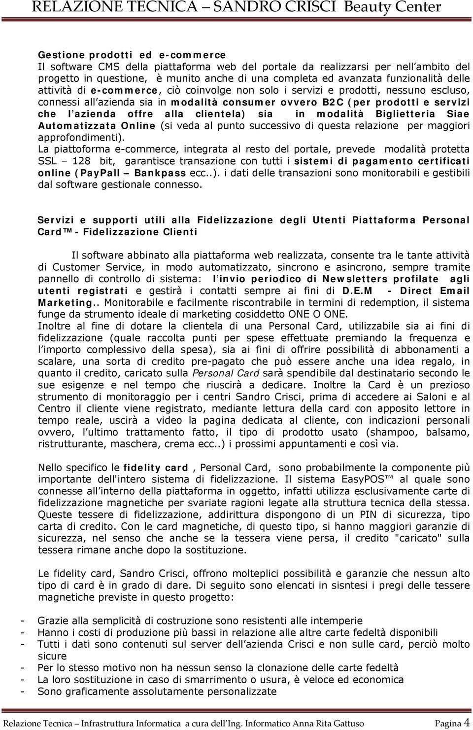 (per prodotti e servizi che l azienda offre alla clientela) sia in modalità Biglietteria Siae Automatizzata Online (si veda al punto successivo di questa relazione per maggiori approfondimenti).