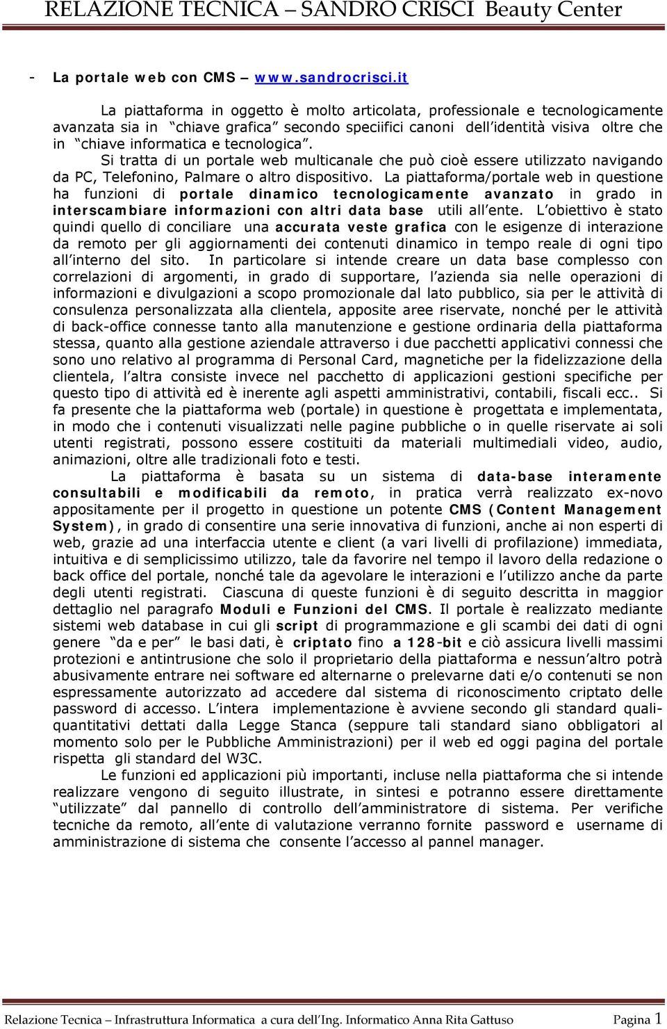 tecnologica. Si tratta di un portale web multicanale che può cioè essere utilizzato navigando da PC, Telefonino, Palmare o altro dispositivo.