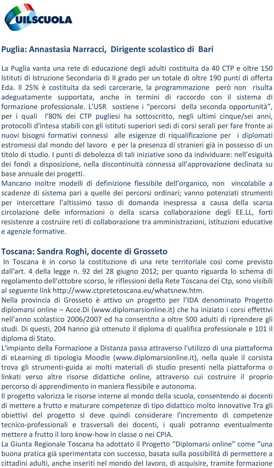 Il 25% è costituita da sedi carcerarie, la programmazione però non risulta adeguatamente supportata, anche in termini di raccordo con il sistema di formazione professionale.