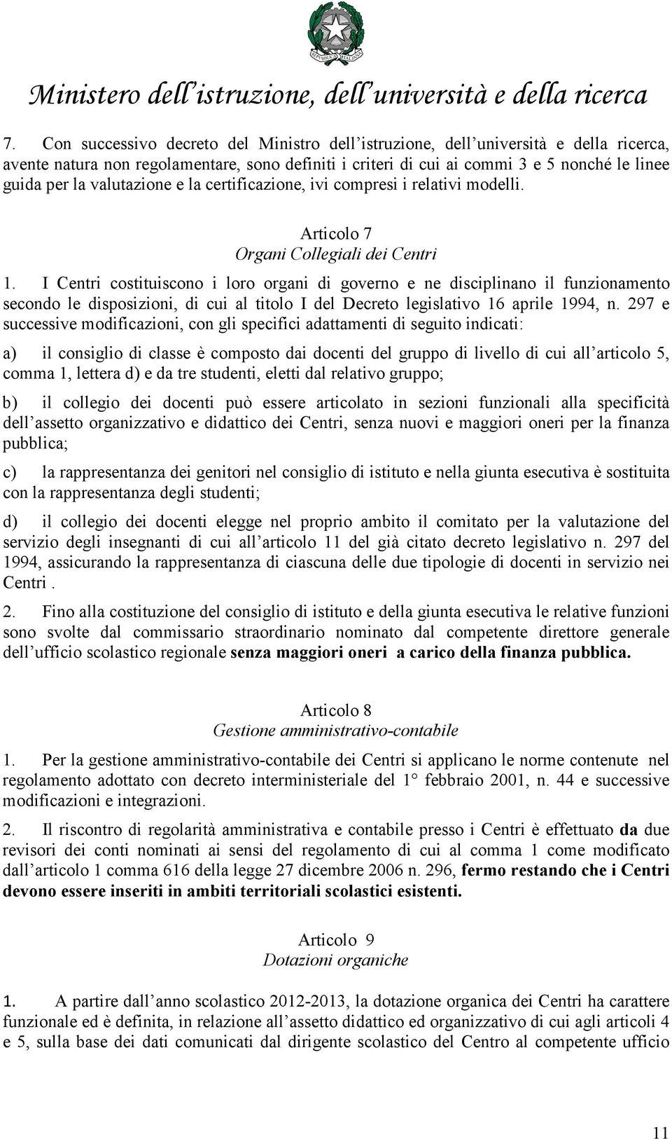 I Centri costituiscono i loro organi di governo e ne disciplinano il funzionamento secondo le disposizioni, di cui al titolo I del Decreto legislativo 16 aprile 1994, n.