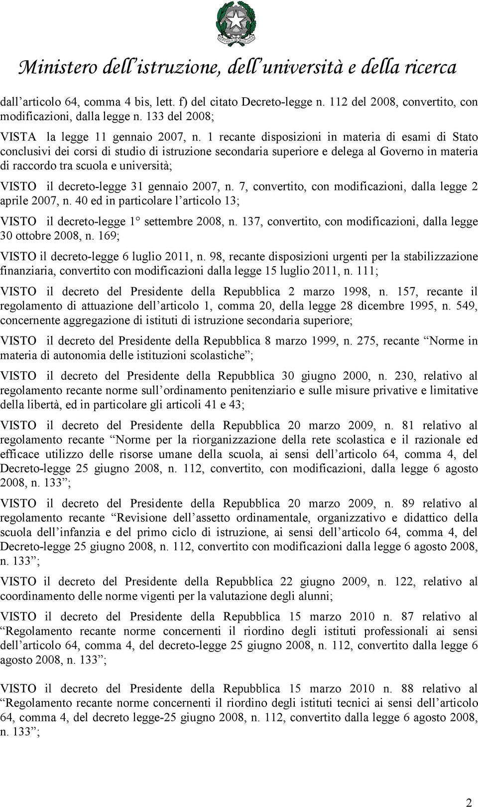 decreto-legge 31 gennaio 2007, n. 7, convertito, con modificazioni, dalla legge 2 aprile 2007, n. 40 ed in particolare l articolo 13; VISTO il decreto-legge 1 settembre 2008, n.