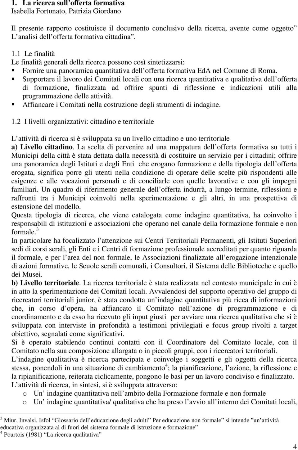 Supportare il lavoro dei Comitati locali con una ricerca quantitativa e qualitativa dell offerta di formazione, finalizzata ad offrire spunti di riflessione e indicazioni utili alla programmazione