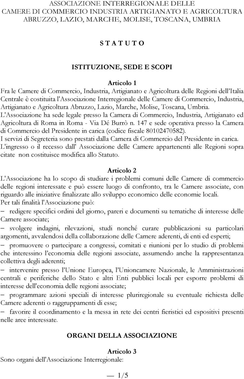 Abruzzo, Lazio, Marche, Molise, Toscana, Umbria. L'Associazione ha sede legale presso la Camera di Commercio, Industria, Artigianato ed Agricoltura di Roma in Roma - Via Dé Burrò n.