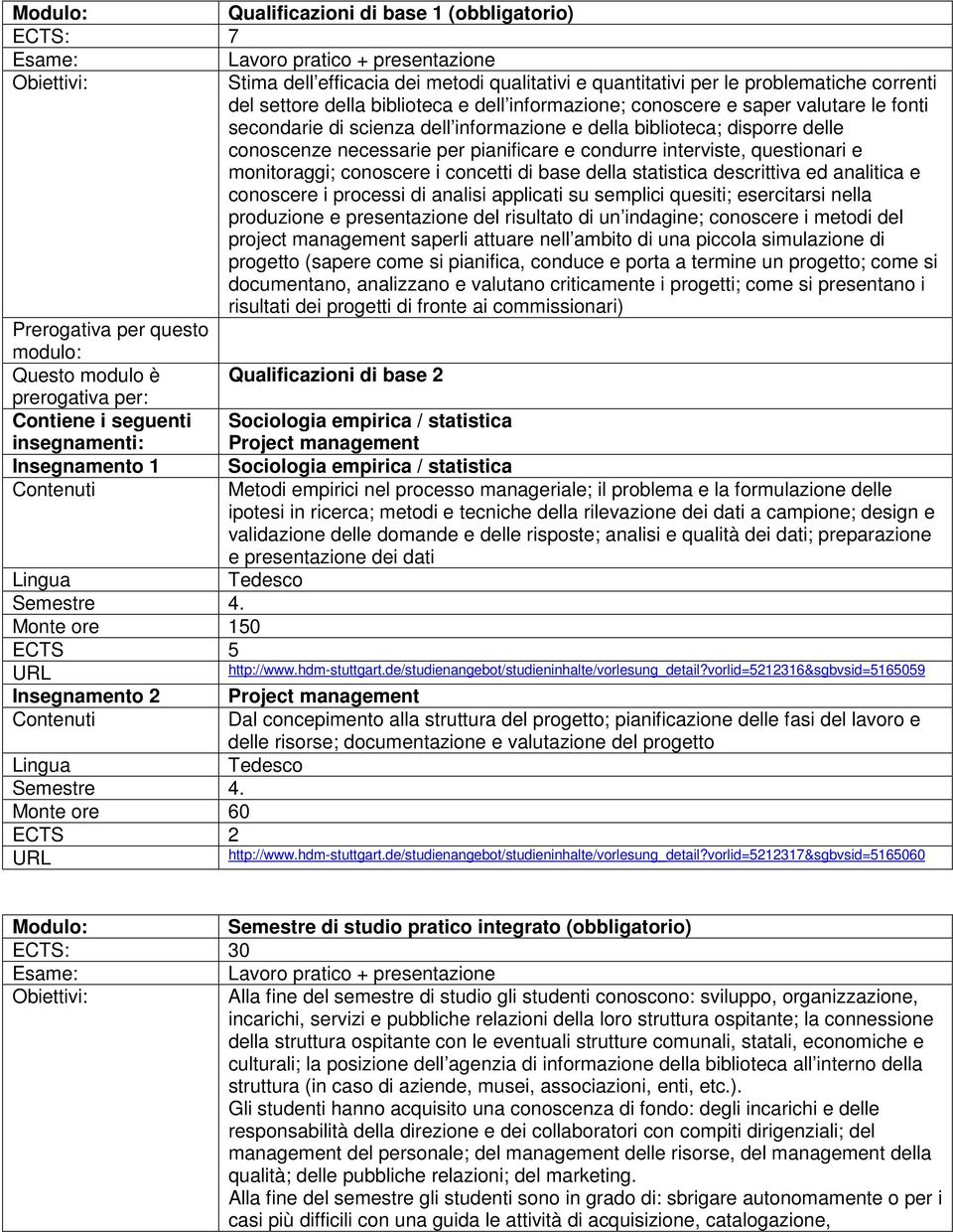 Stima dell efficacia dei metodi qualitativi e quantitativi per le problematiche correnti del settore della biblioteca e dell informazione; conoscere e saper valutare le fonti secondarie di scienza