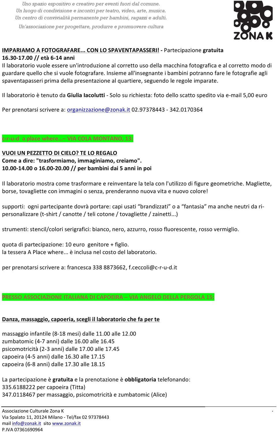 - Partecipazione gratuita 1630-1700 // età 6-14 anni Il laboratorio vuole essere un'introduzione al corretto uso della macchina fotografica e al corretto modo di guardare quello che si vuole