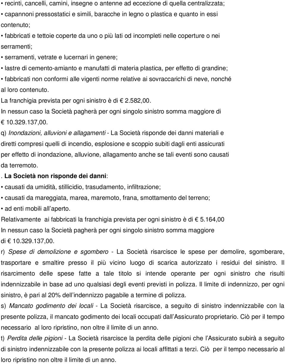 grandine; fabbricati non conformi alle vigenti norme relative ai sovraccarichi di neve, nonché al loro contenuto. La franchigia prevista per ogni sinistro è di 2.582,00.