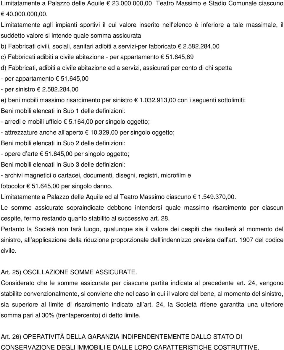 Limitatamente agli impianti sportivi il cui valore inserito nell elenco è inferiore a tale massimale, il suddetto valore si intende quale somma assicurata b) Fabbricati civili, sociali, sanitari