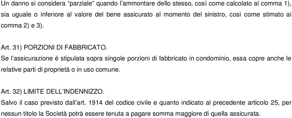 Se l assicurazione é stipulata sopra singole porzioni di fabbricato in condominio, essa copre anche le relative parti di proprietà o in uso comune. Art.