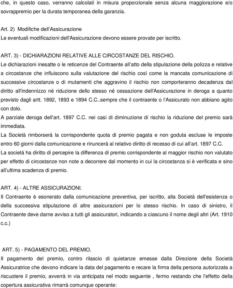 Le dichiarazioni inesatte o le reticenze del Contraente all atto della stipulazione della polizza e relative a circostanze che influiscono sulla valutazione del rischio così come la mancata