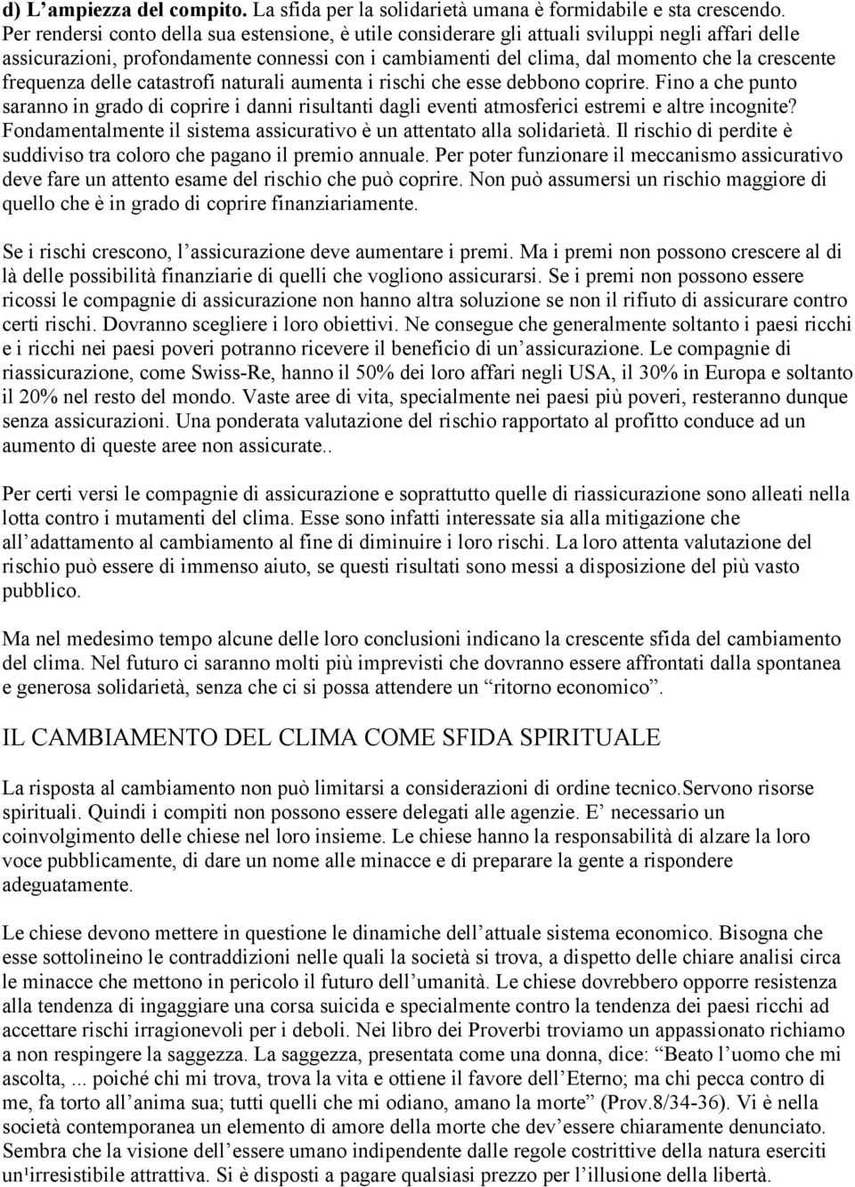 frequenza delle catastrofi naturali aumenta i rischi che esse debbono coprire. Fino a che punto saranno in grado di coprire i danni risultanti dagli eventi atmosferici estremi e altre incognite?