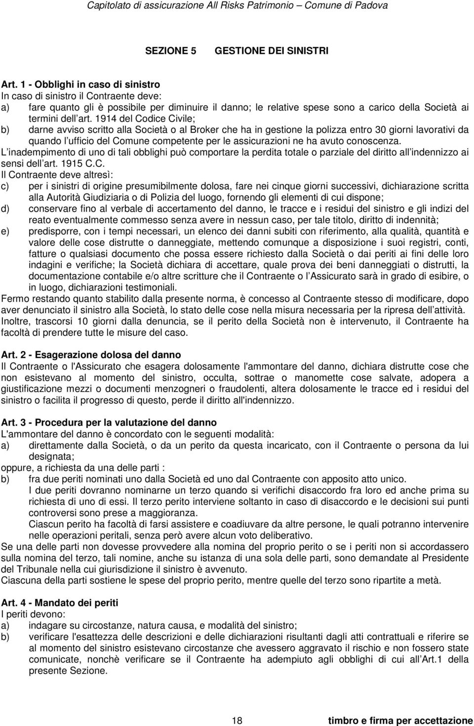 1914 del Codice Civile; b) darne avviso scritto alla Società o al Broker che ha in gestione la polizza entro 30 giorni lavorativi da quando l ufficio del Comune competente per le assicurazioni ne ha