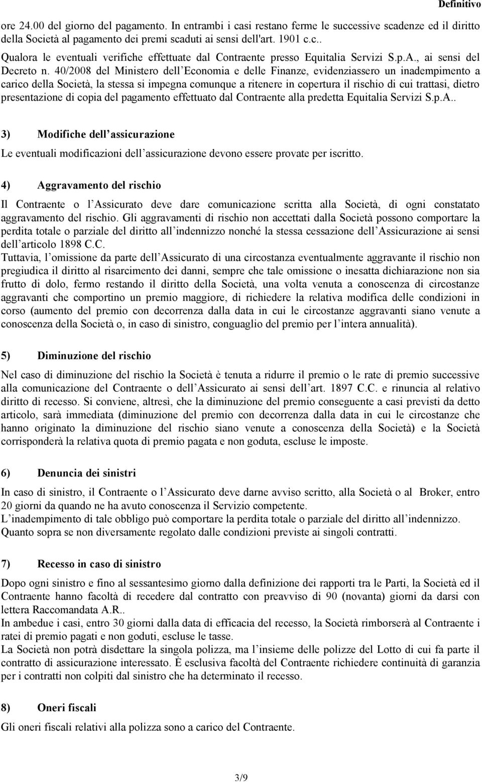 40/2008 del Ministero dell Economia e delle Finanze, evidenziassero un inadempimento a carico della Società, la stessa si impegna comunque a ritenere in copertura il rischio di cui trattasi, dietro