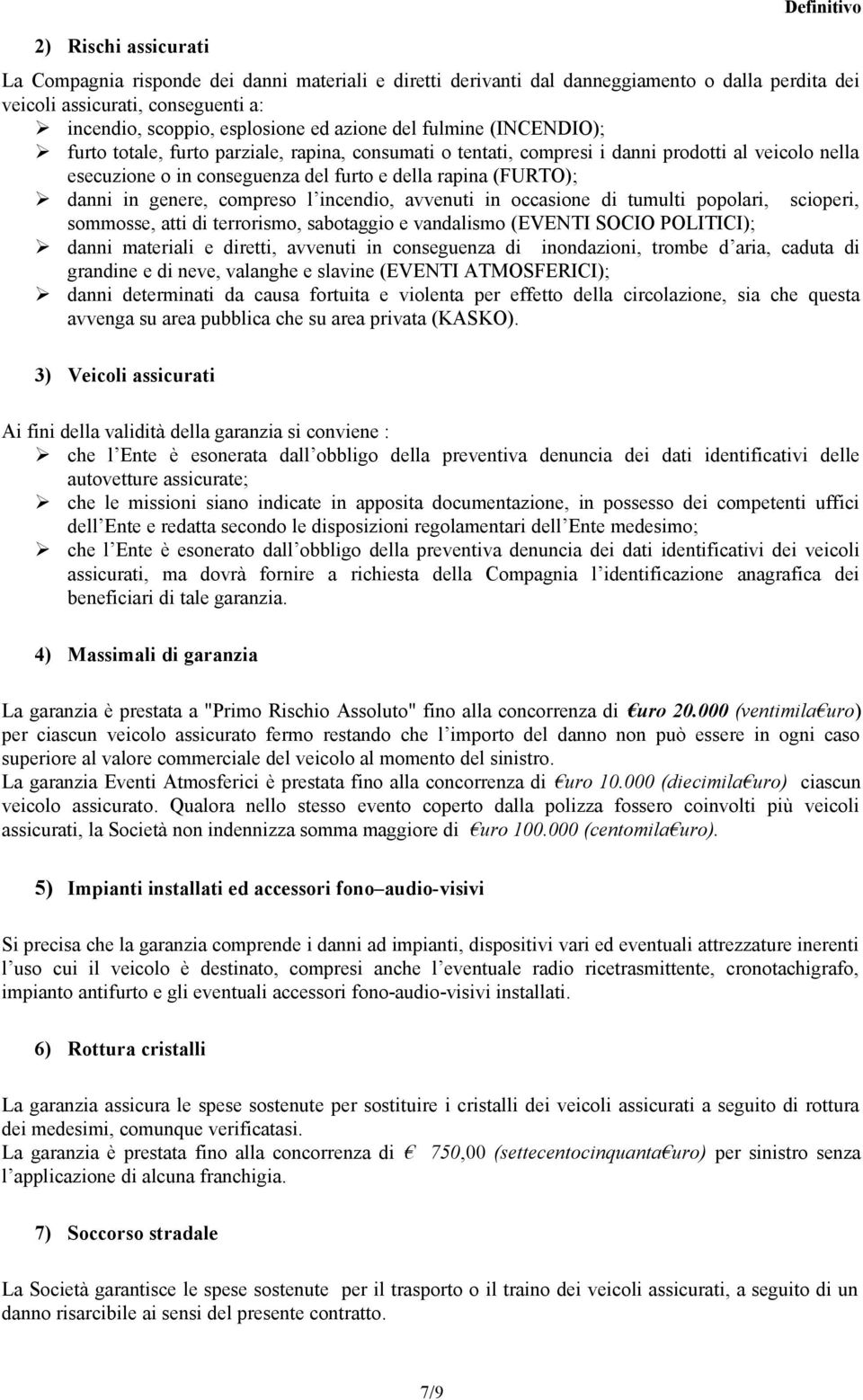 danni in genere, compreso l incendio, avvenuti in occasione di tumulti popolari, scioperi, sommosse, atti di terrorismo, sabotaggio e vandalismo (EVENTI SOCIO POLITICI); danni materiali e diretti,