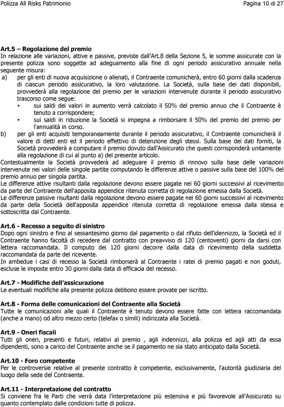 o alienati, il Contraente comunicherà, entro 60 giorni dalla scadenza di ciascun periodo assicurativo, la loro valutazione.