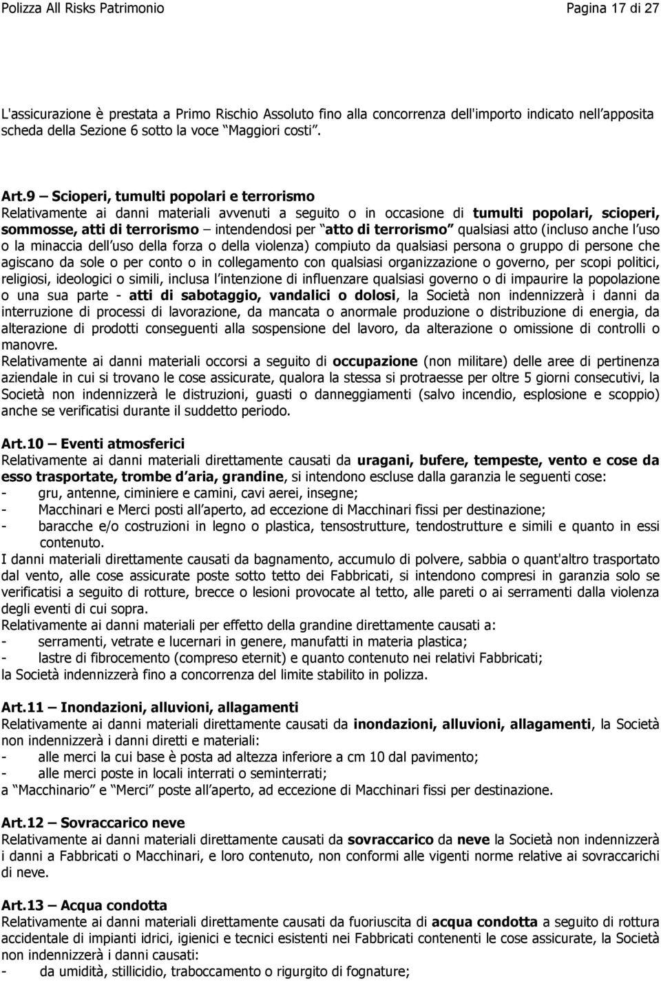 9 Scioperi, tumulti popolari e terrorismo Relativamente ai danni materiali avvenuti a seguito o in occasione di tumulti popolari, scioperi, sommosse, atti di terrorismo intendendosi per atto di