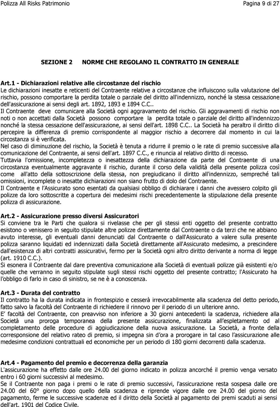 la perdita totale o parziale del diritto all'indennizzo, nonché la stessa cessazione dell'assicurazione ai sensi degli art. 1892, 1893 e 1894 C.