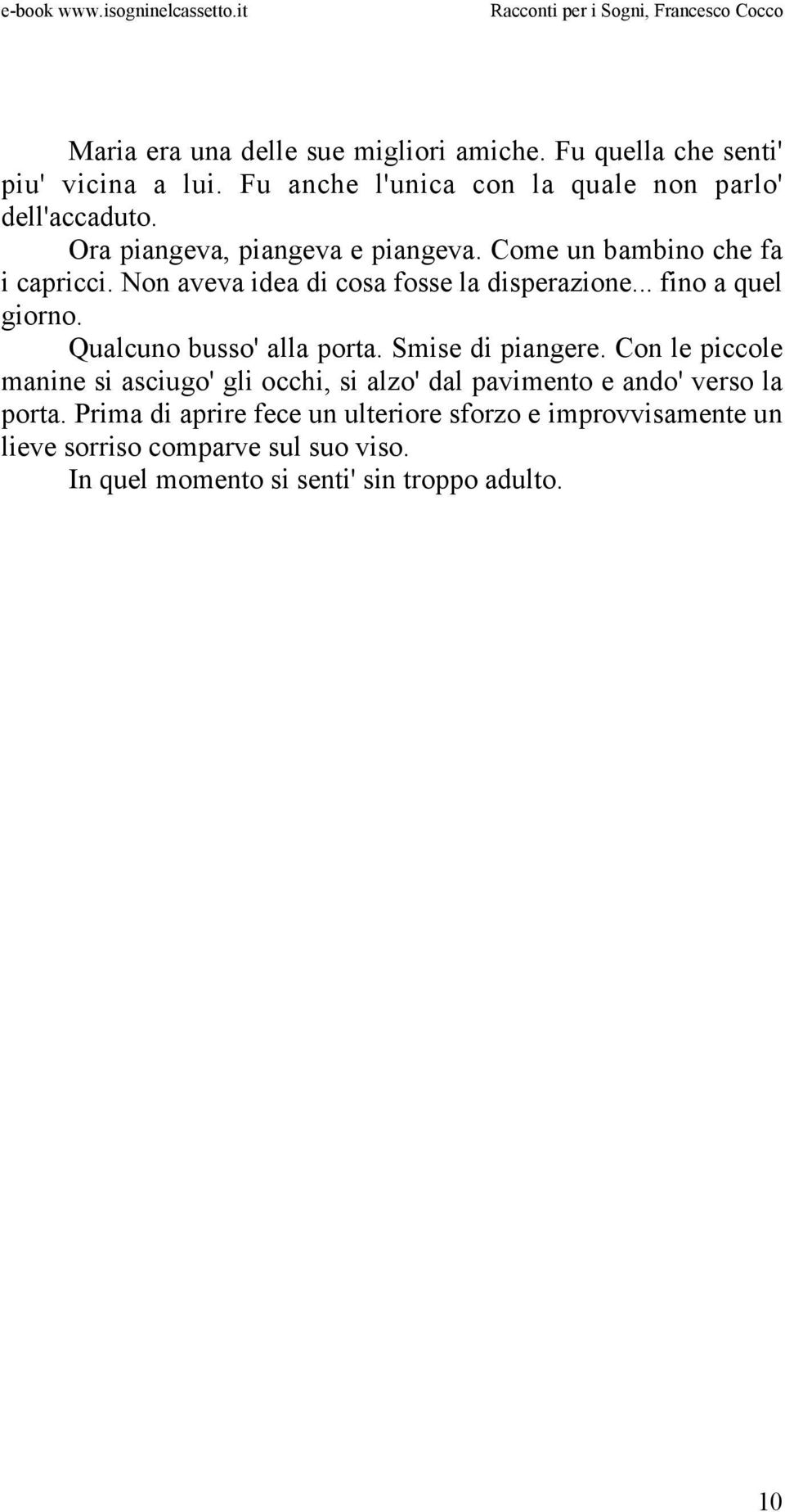 Qualcuno busso' alla porta. Smise di piangere. Con le piccole manine si asciugo' gli occhi, si alzo' dal pavimento e ando' verso la porta.