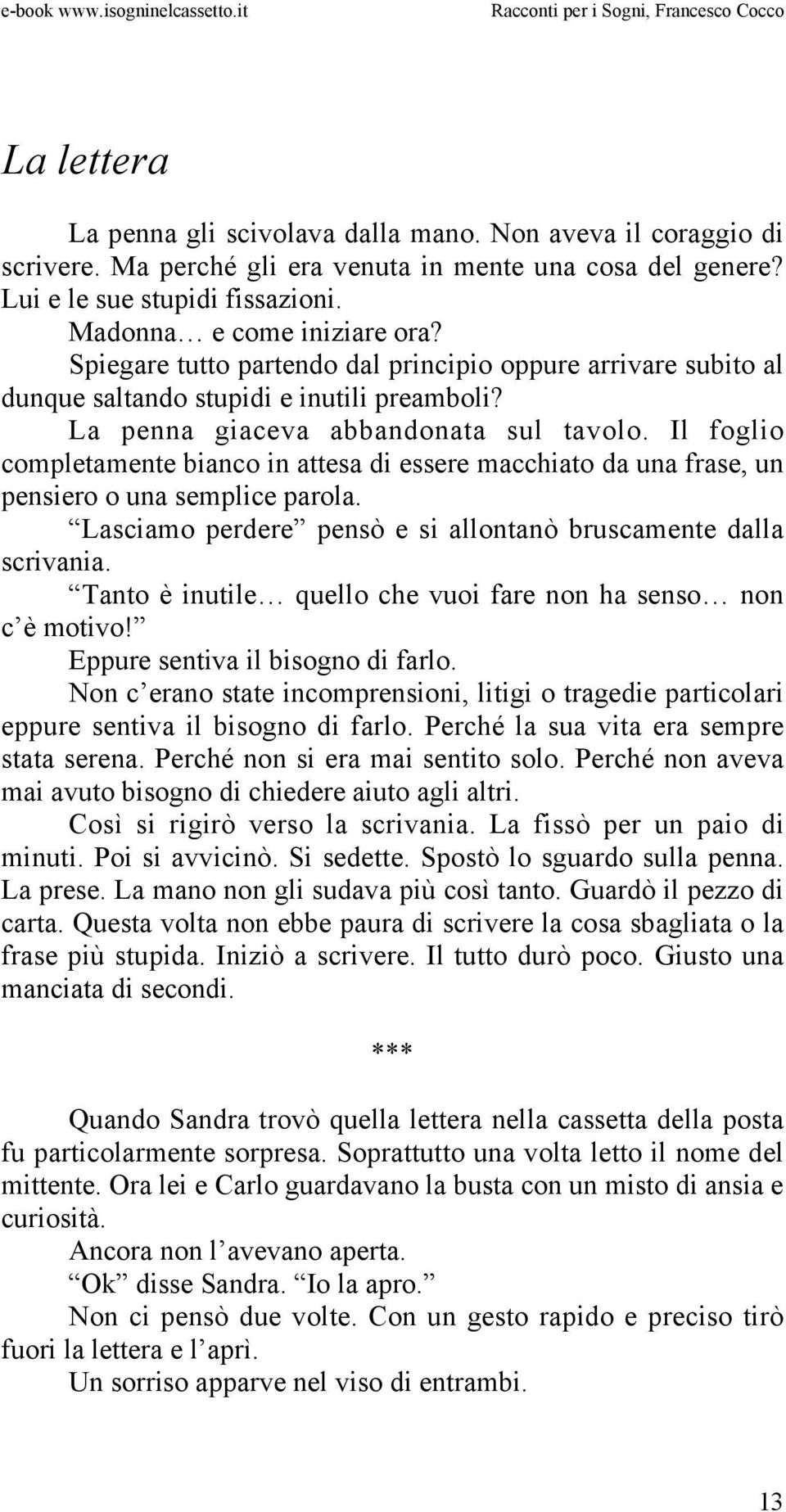 Il foglio completamente bianco in attesa di essere macchiato da una frase, un pensiero o una semplice parola. Lasciamo perdere pensò e si allontanò bruscamente dalla scrivania.