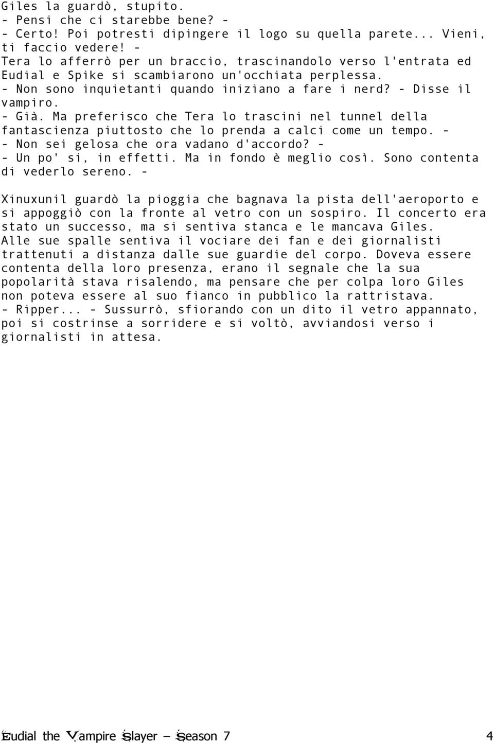 Ma preferisco che Tera lo trascini nel tunnel della fantascienza piuttosto che lo prenda a calci come un tempo. - - Non sei gelosa che ora vadano d'accordo? - - Un po' si, in effetti.