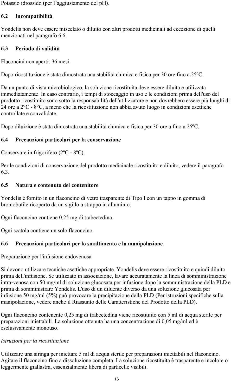 Da un punto di vista microbiologico, la soluzione ricostituita deve essere diluita e utilizzata immediatamente.