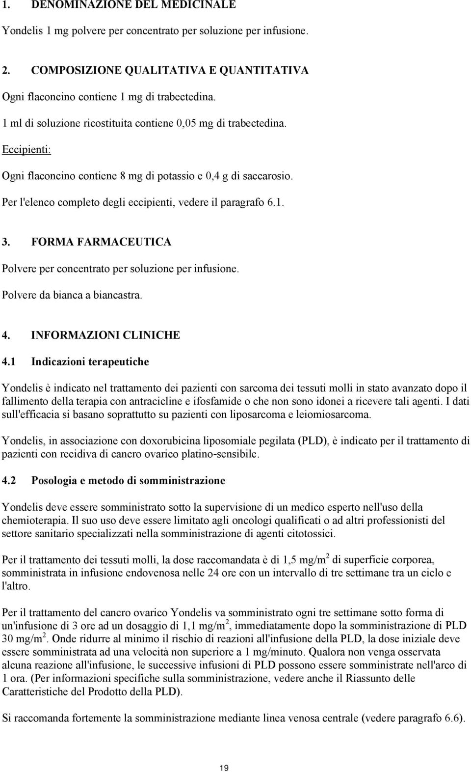 Per l'elenco completo degli eccipienti, vedere il paragrafo 6.1. 3. FORMA FARMACEUTICA Polvere per concentrato per soluzione per infusione. Polvere da bianca a biancastra. 4. INFORMAZIONI CLINICHE 4.