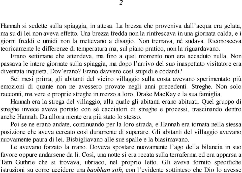 Riconosceva teoricamente le differenze di temperatura ma, sul piano pratico, non la riguardavano. Erano settimane che attendeva, ma fino a quel momento non era accaduto nulla.