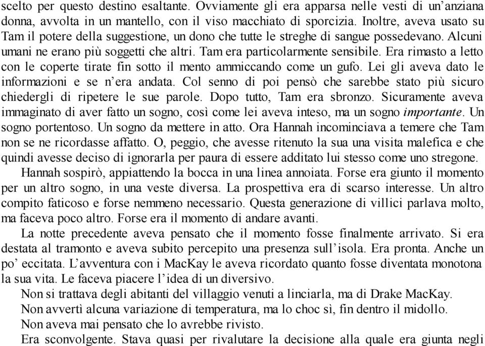 Era rimasto a letto con le coperte tirate fin sotto il mento ammiccando come un gufo. Lei gli aveva dato le informazioni e se n era andata.