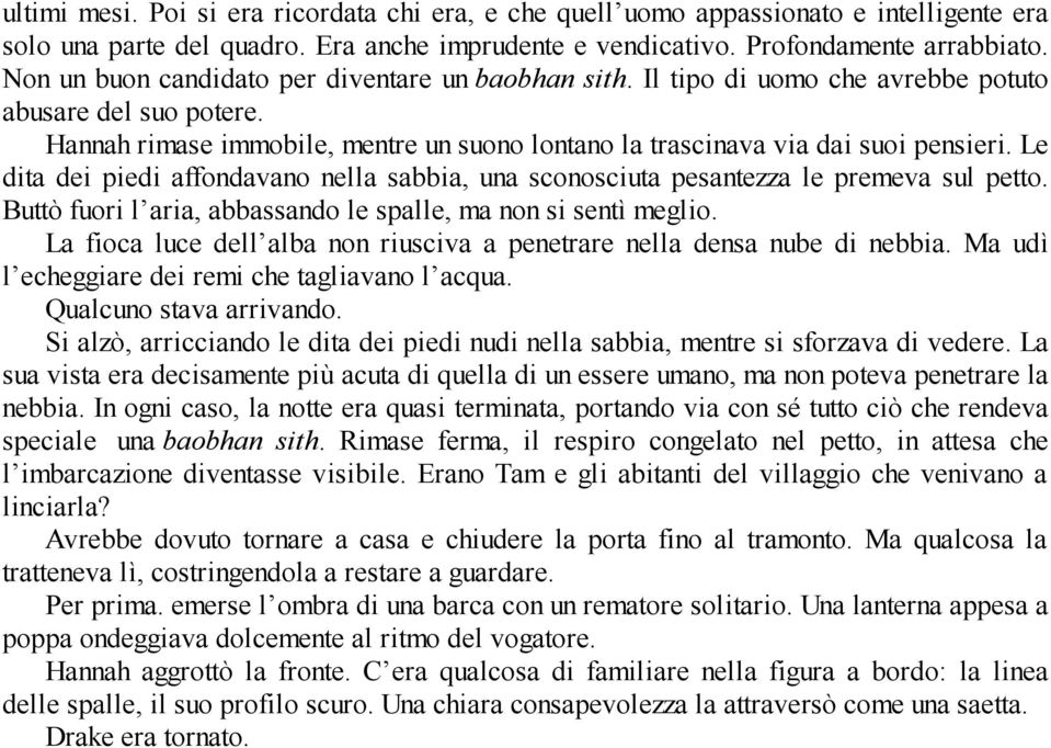 Le dita dei piedi affondavano nella sabbia, una sconosciuta pesantezza le premeva sul petto. Buttò fuori l aria, abbassando le spalle, ma non si sentì meglio.