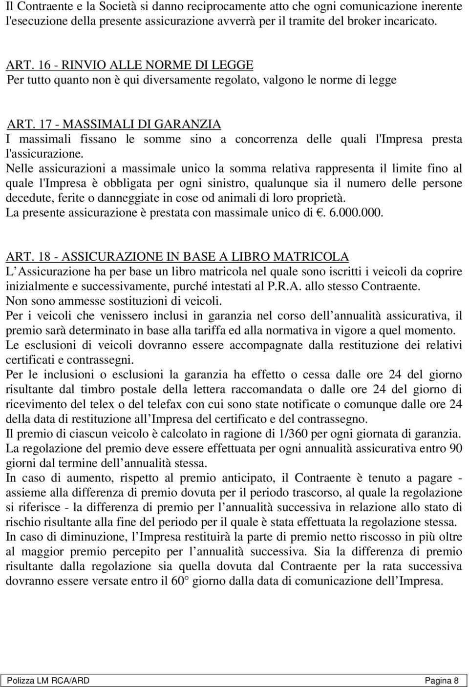 17 - MASSIMALI DI GARANZIA I massimali fissano le somme sino a concorrenza delle quali l'impresa presta l'assicurazione.