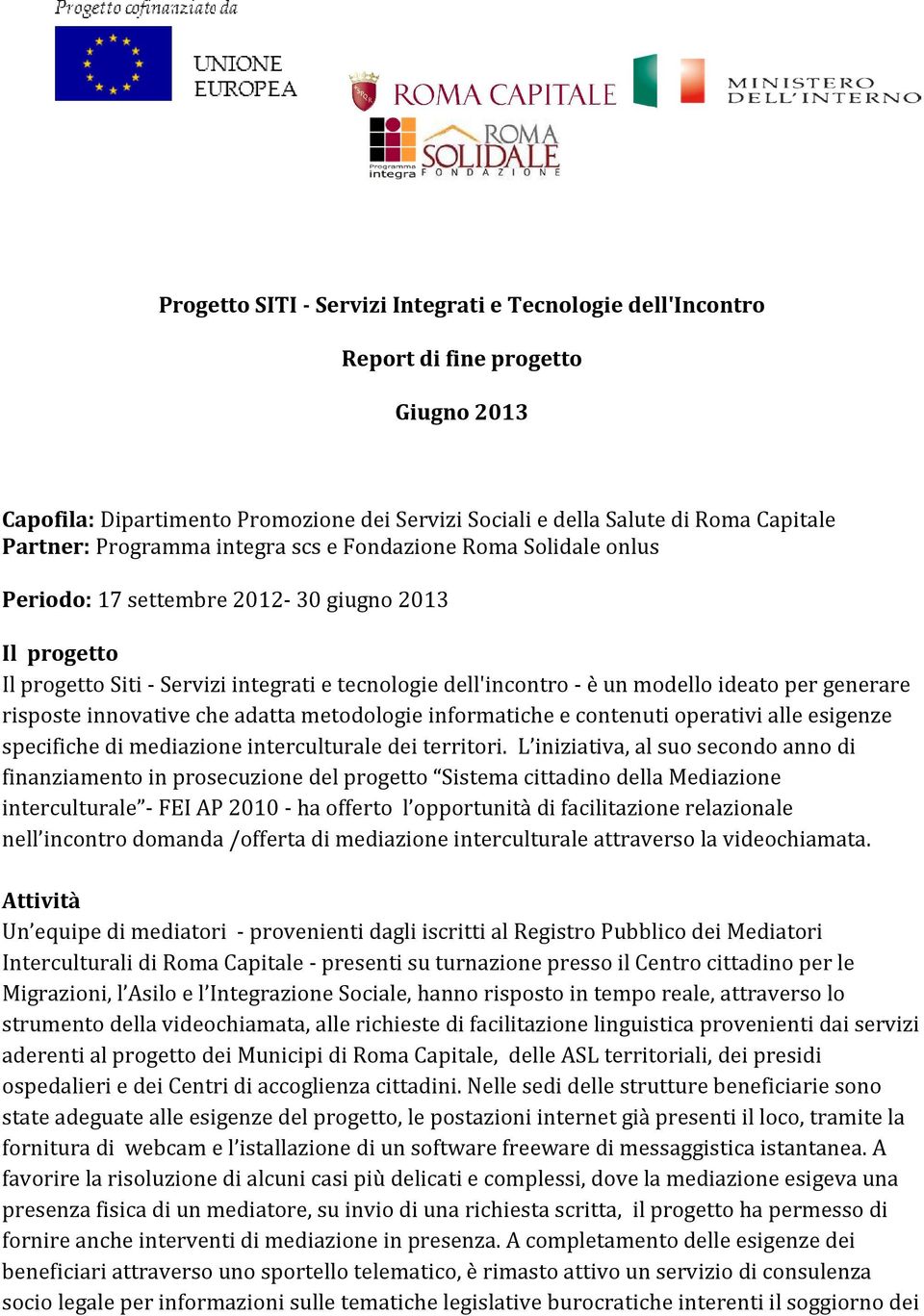 innovative che adatta metodologie informatiche e contenuti operativi alle esigenze specifiche di mediazione interculturale dei territori.