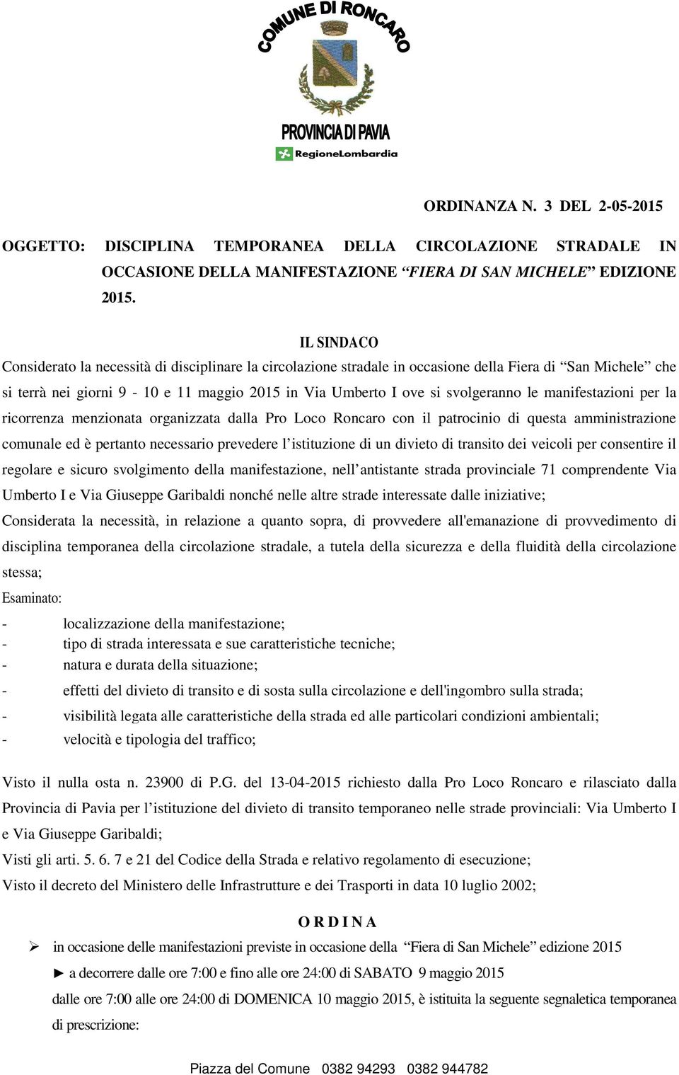 manifestazioni per la ricorrenza menzionata organizzata dalla Pro Loco Roncaro con il patrocinio di questa amministrazione comunale ed è pertanto necessario prevedere l istituzione di un divieto di