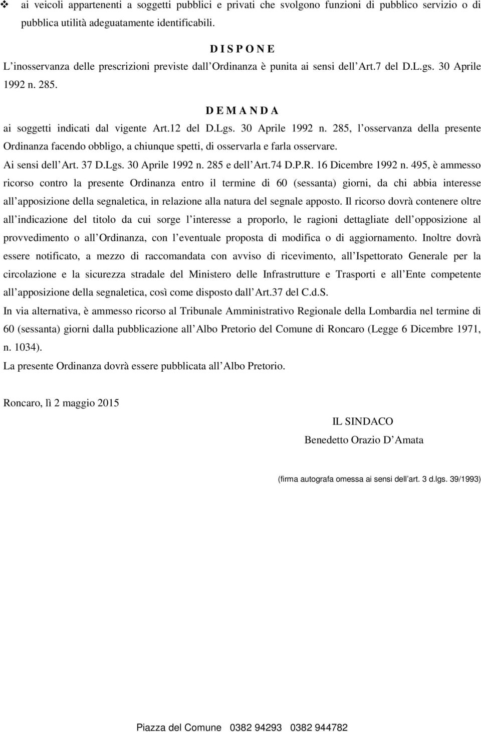30 Aprile 1992 n. 285, l osservanza della presente Ordinanza facendo obbligo, a chiunque spetti, di osservarla e farla osservare. Ai sensi dell Art. 37 D.Lgs. 30 Aprile 1992 n. 285 e dell Art.74 D.P.
