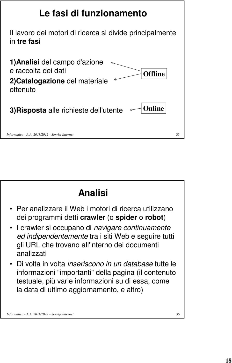 crawler si occupano di navigare continuamente ed indipendentemente tra i siti Web e seguire tutti gli URL che trovano all'interno dei documenti analizzati Di volta in volta