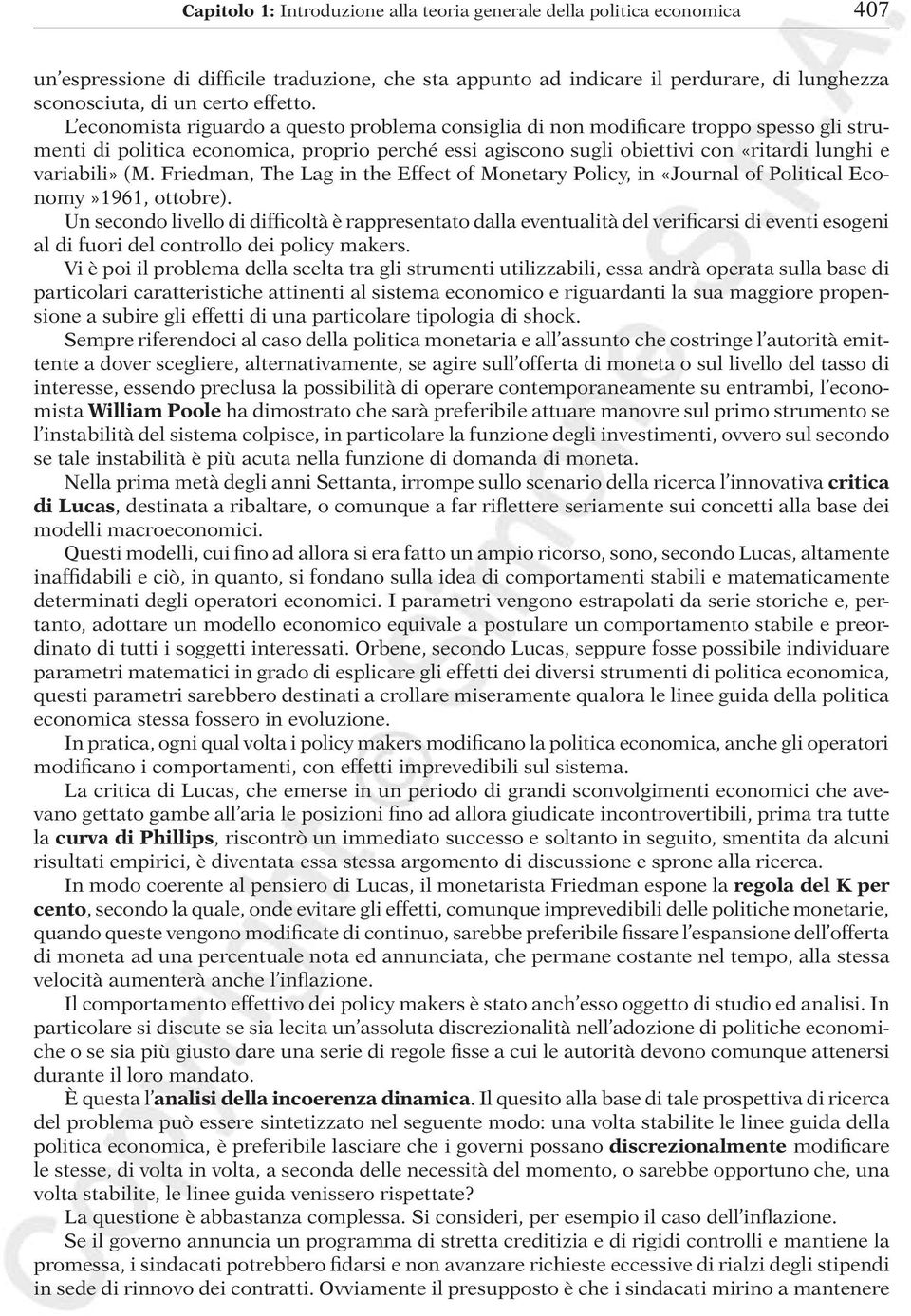 L economista riguardo a questo problema consiglia di non modificare troppo spesso gli strumenti di politica economica, proprio perché essi agiscono sugli obiettivi con «ritardi lunghi e variabili» (M.