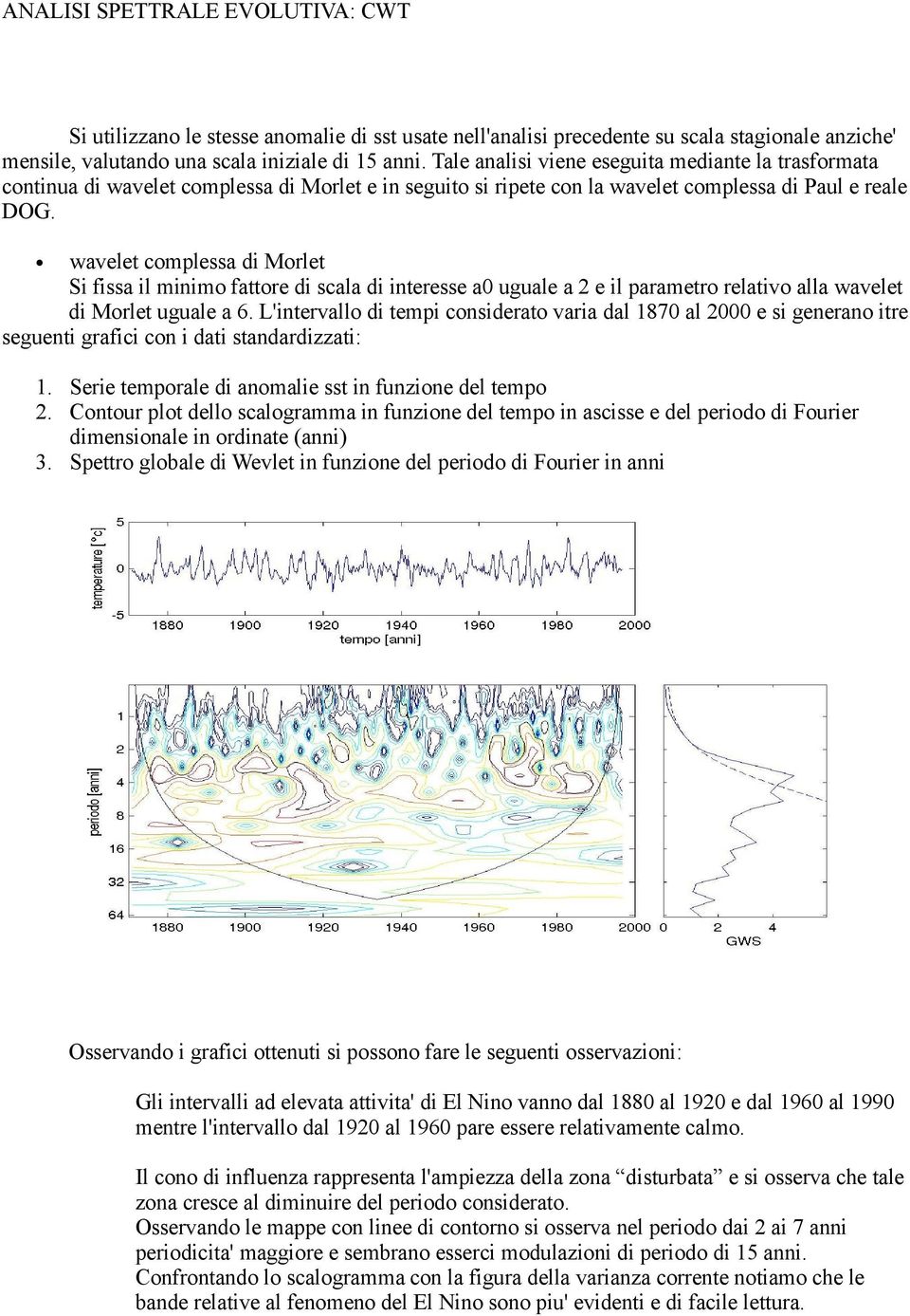 wavelet complessa di Morlet Si fissa il minimo fattore di scala di interesse a0 uguale a 2 e il parametro relativo alla wavelet di Morlet uguale a 6.