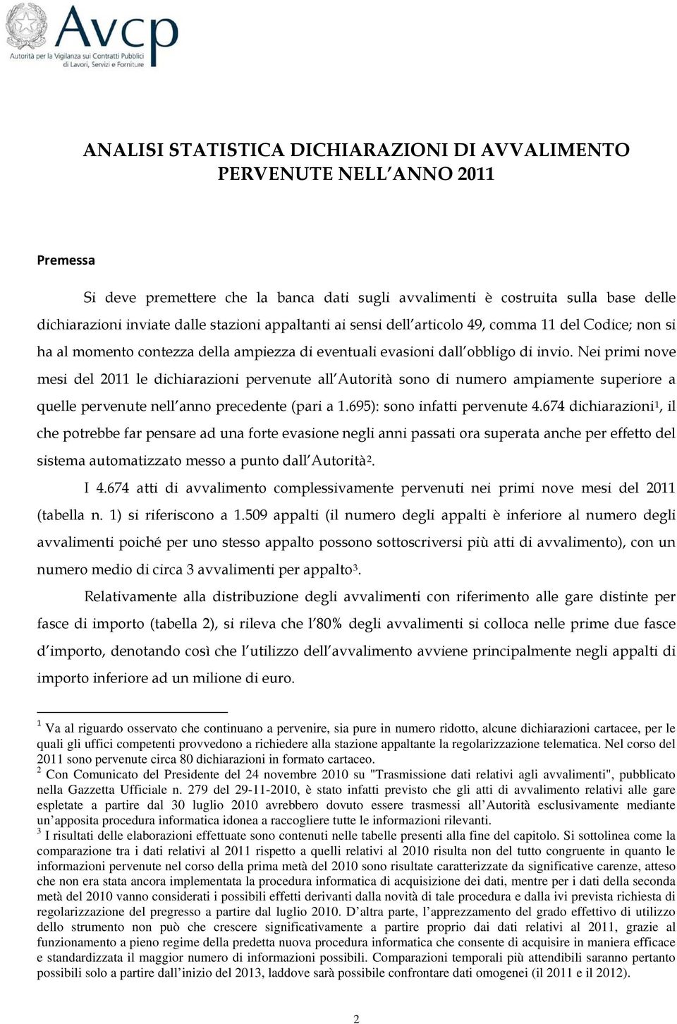 Nei primi nove mesi del 2011 le dichiarazioni pervenute all Autorità sono di numero ampiamente superiore a quelle pervenute nell anno precedente (pari a 1.695): sono infatti pervenute 4.