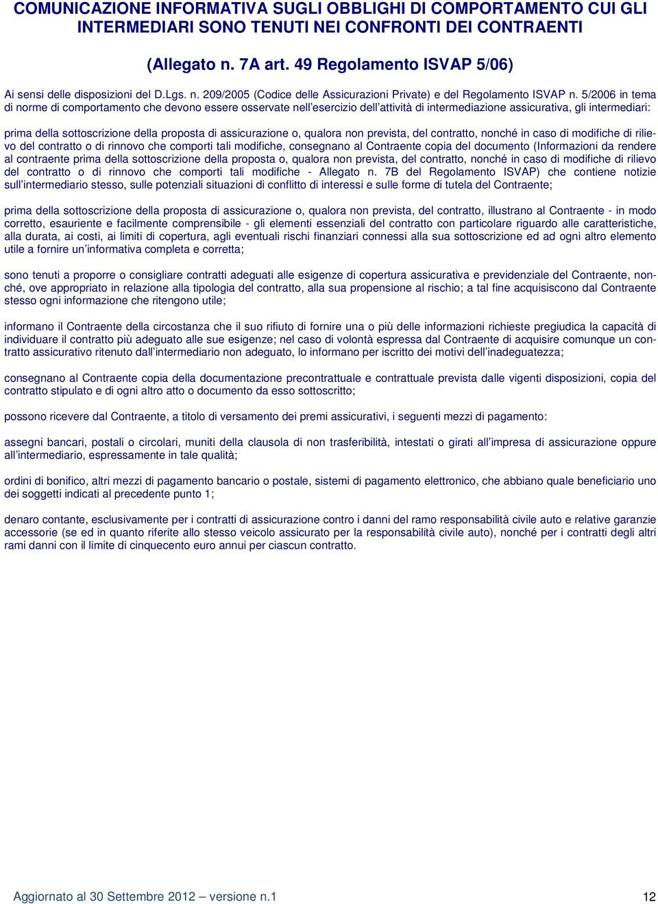 5/2006 in tema di norme di comportamento che devono essere osservate nell esercizio dell attività di intermediazione assicurativa, gli intermediari: prima della sottoscrizione della proposta di