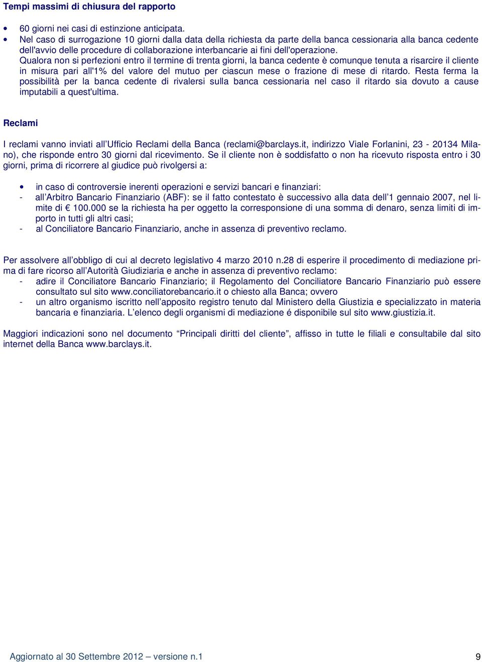 Qualora non si perfezioni entro il termine di trenta giorni, la banca cedente è comunque tenuta a risarcire il cliente in misura pari all'1% del valore del mutuo per ciascun mese o frazione di mese