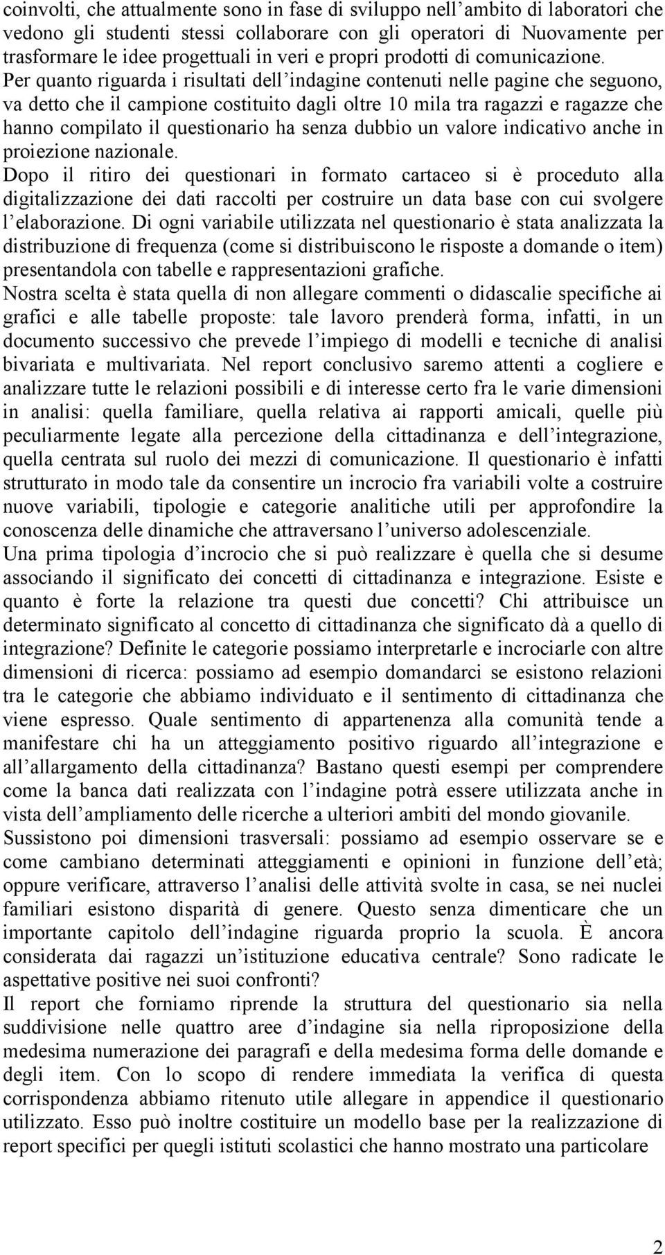 Per quanto riguarda i risultati dell indagine contenuti nelle pagine che seguono, va detto che il campione costituito dagli oltre mila tra ragazzi e ragazze che hanno compilato il questionario ha