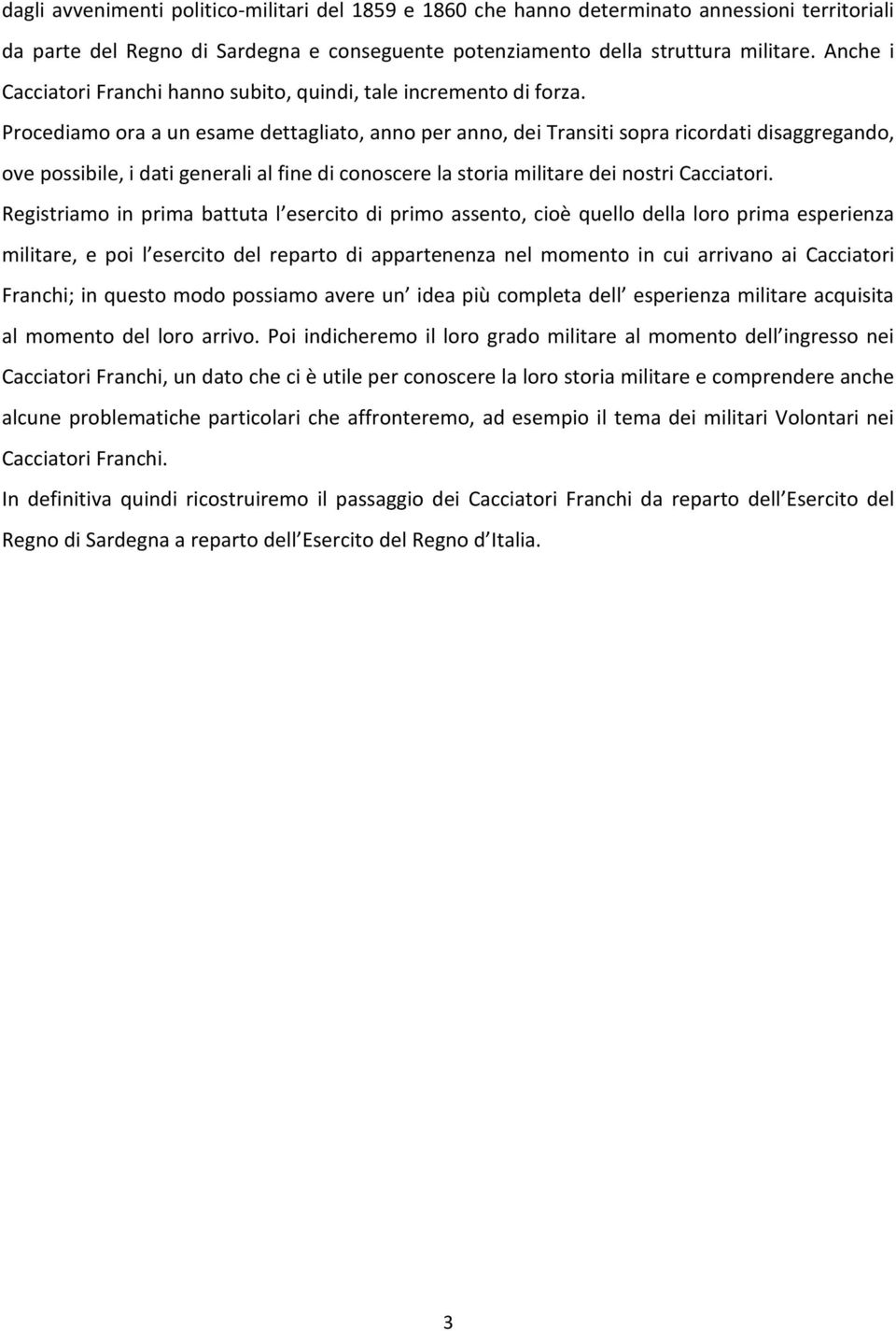 Procediamo ora a un esame dettagliato, anno per anno, dei Transiti sopra ricordati disaggregando, ove possibile, i dati generali al fine di conoscere la storia militare dei nostri Cacciatori.