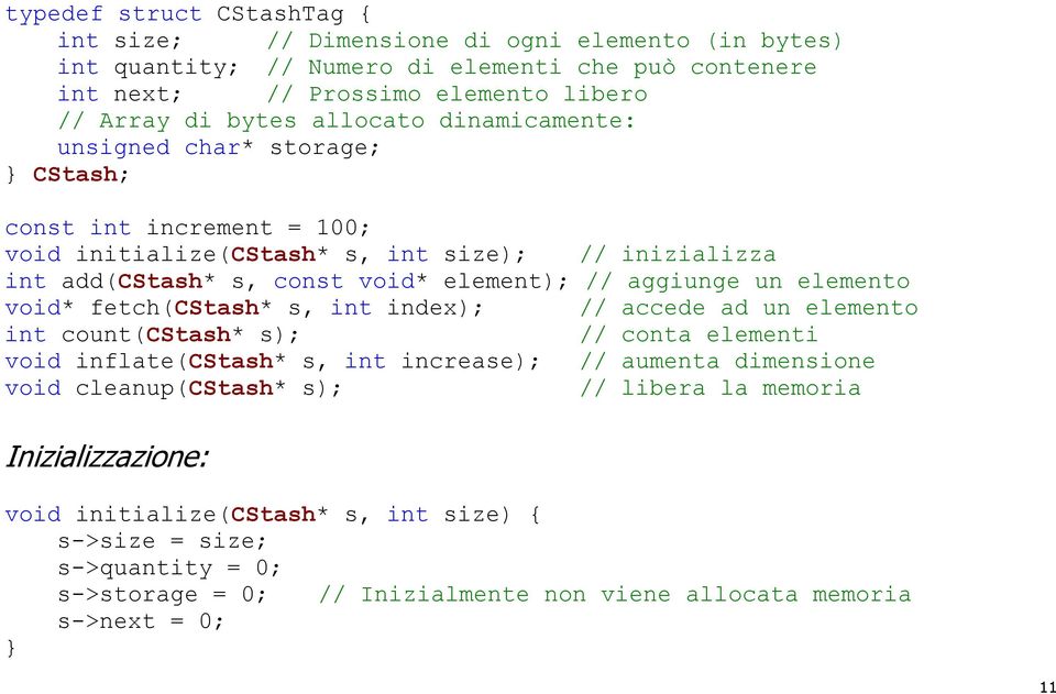 un elemento void* fetch(cstash* s, int index); // accede ad un elemento int count(cstash* s); // conta elementi void inflate(cstash* s, int increase); // aumenta dimensione void