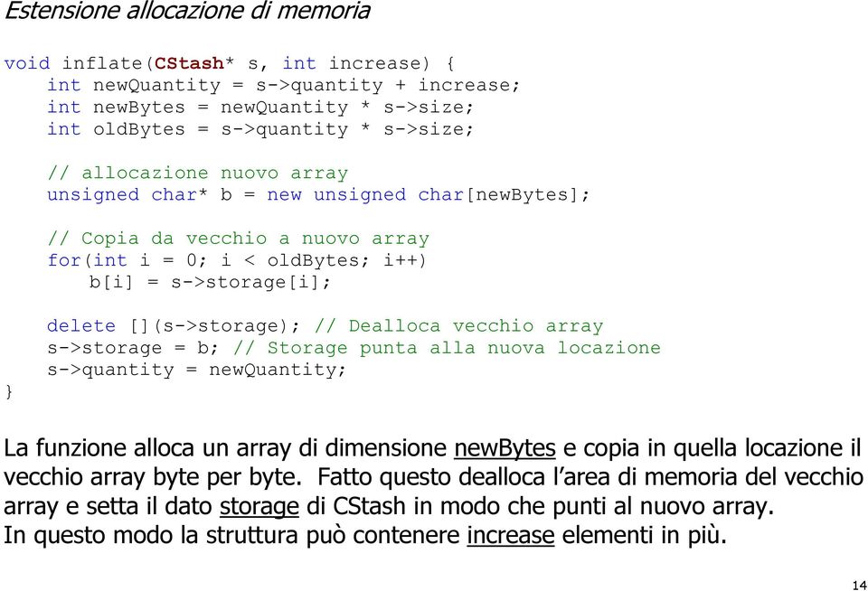 vecchio array s->storage = b; // Storage punta alla nuova locazione s->quantity = newquantity; La funzione alloca un array di dimensione newbytes e copia in quella locazione il vecchio array byte