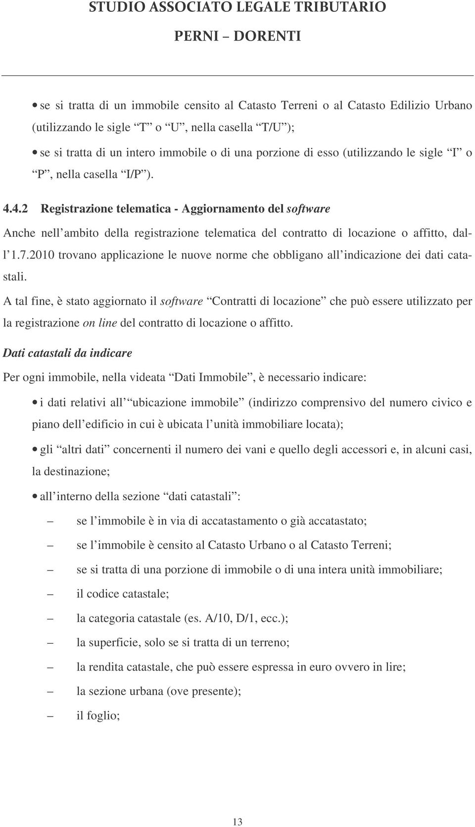 4.2 Registrazione telematica - Aggiornamento del software Anche nell ambito della registrazione telematica del contratto di locazione o affitto, dall 1.7.