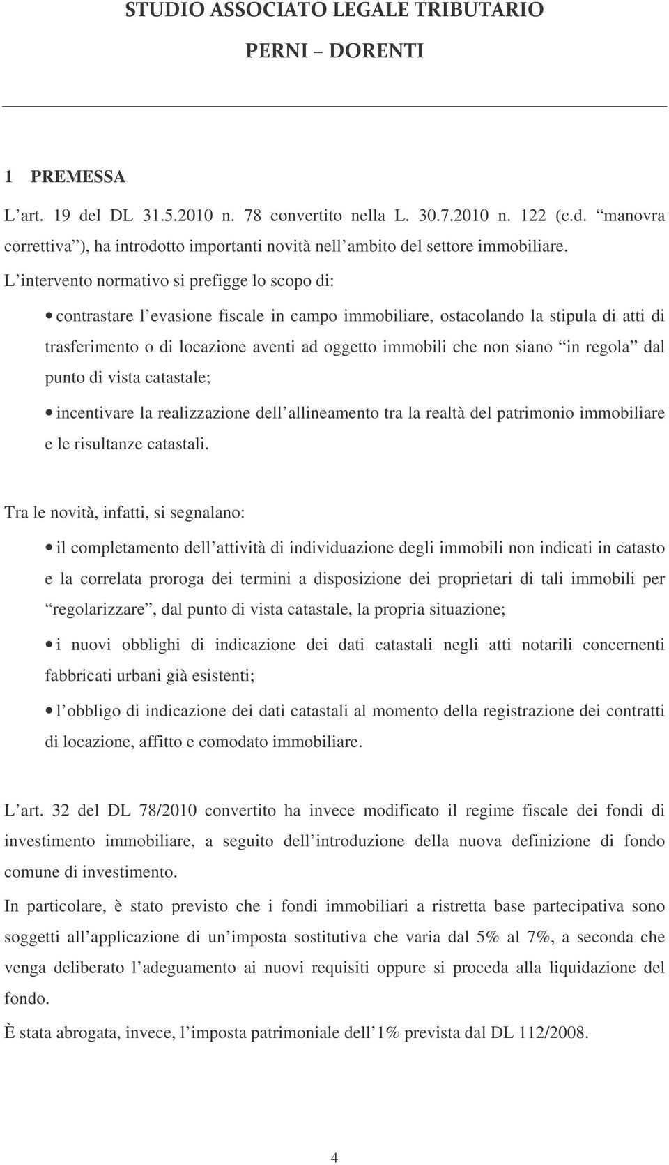 siano in regola dal punto di vista catastale; incentivare la realizzazione dell allineamento tra la realtà del patrimonio immobiliare e le risultanze catastali.