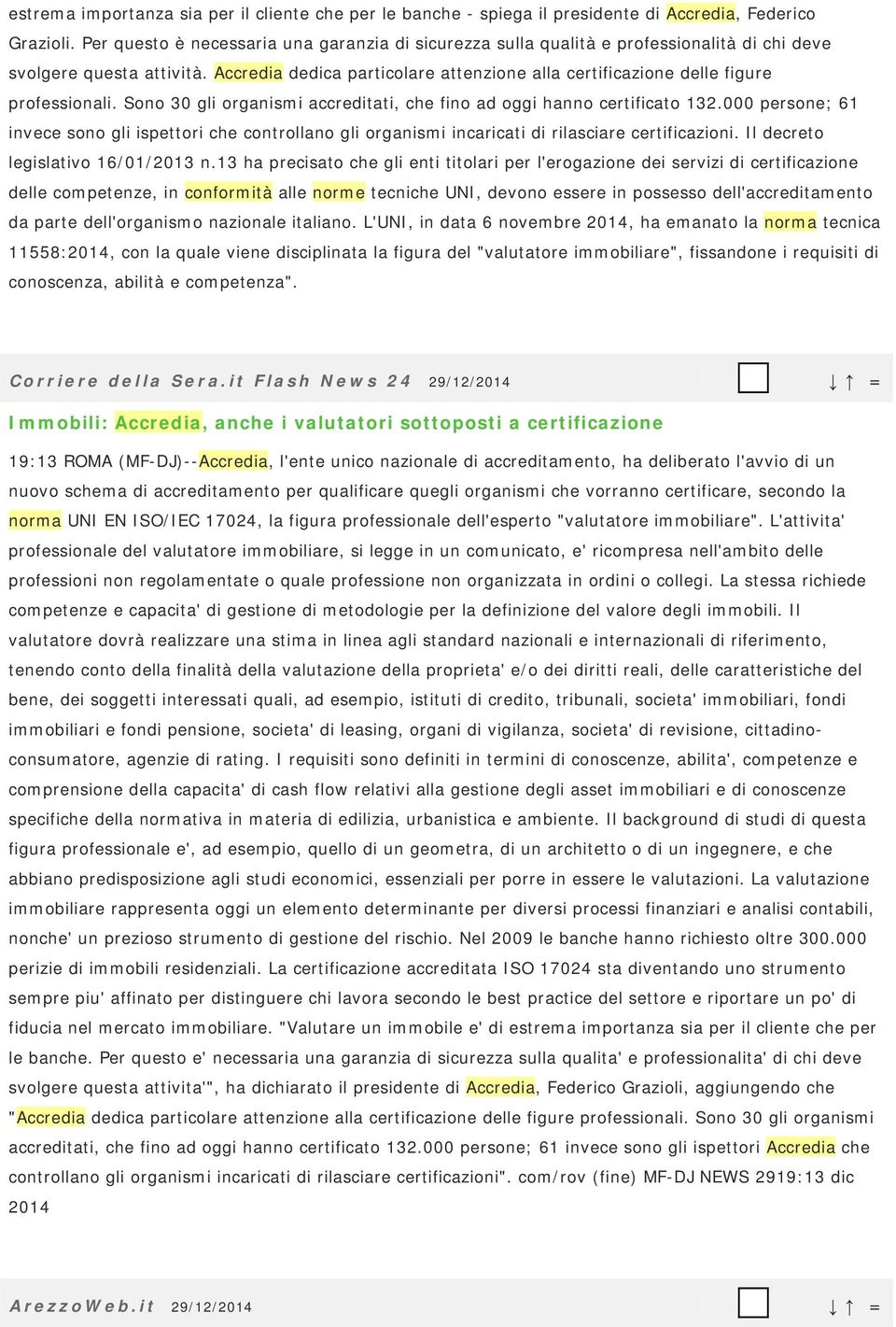 Accredia dedica particolare attenzione alla certificazione delle figure professionali. Sono 30 gli organismi accreditati, che fino ad oggi hanno certificato 132.