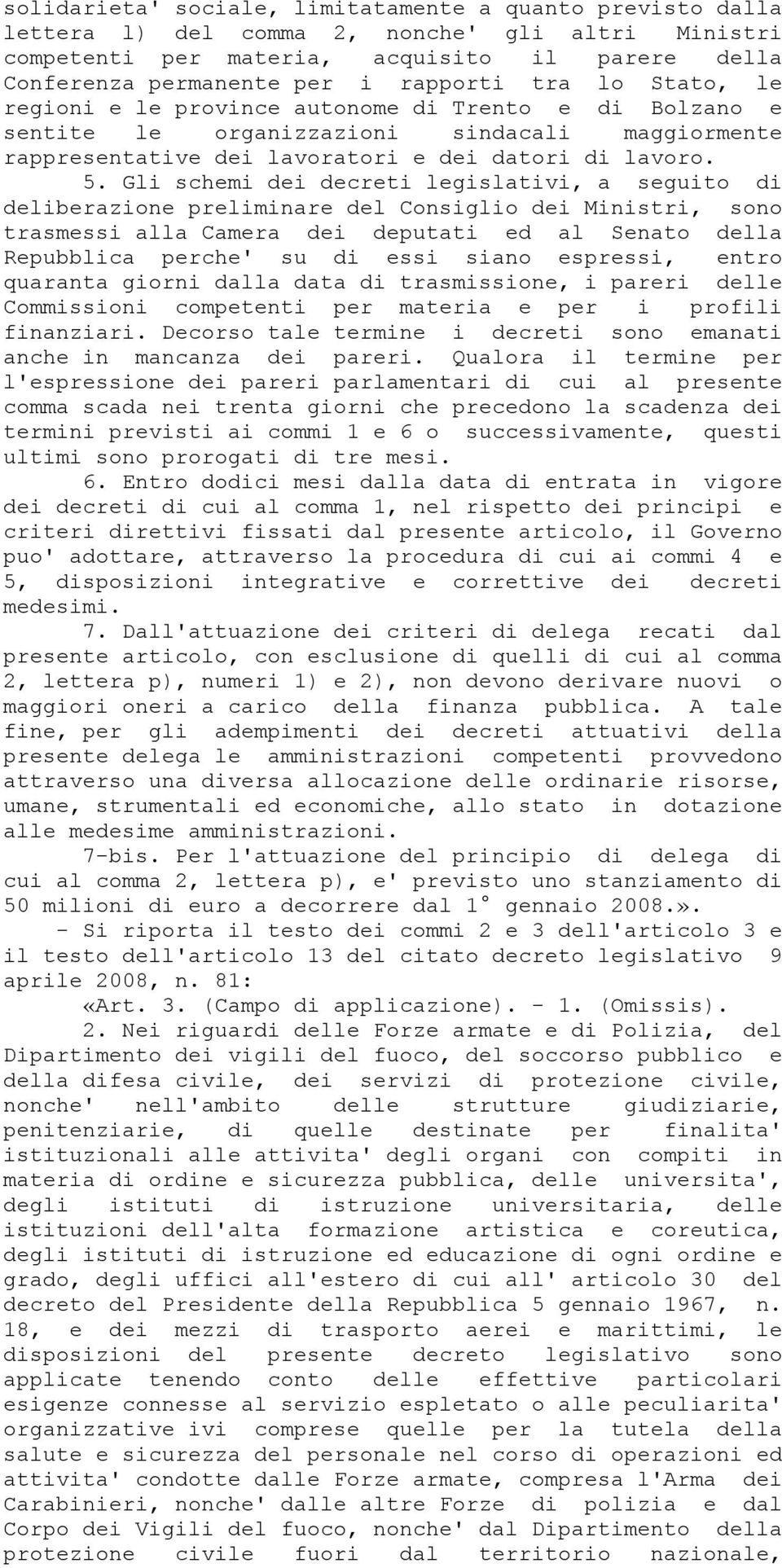 Gli schemi dei decreti legislativi, a seguito di deliberazione preliminare del Consiglio dei Ministri, sono trasmessi alla Camera dei deputati ed al Senato della Repubblica perche' su di essi siano