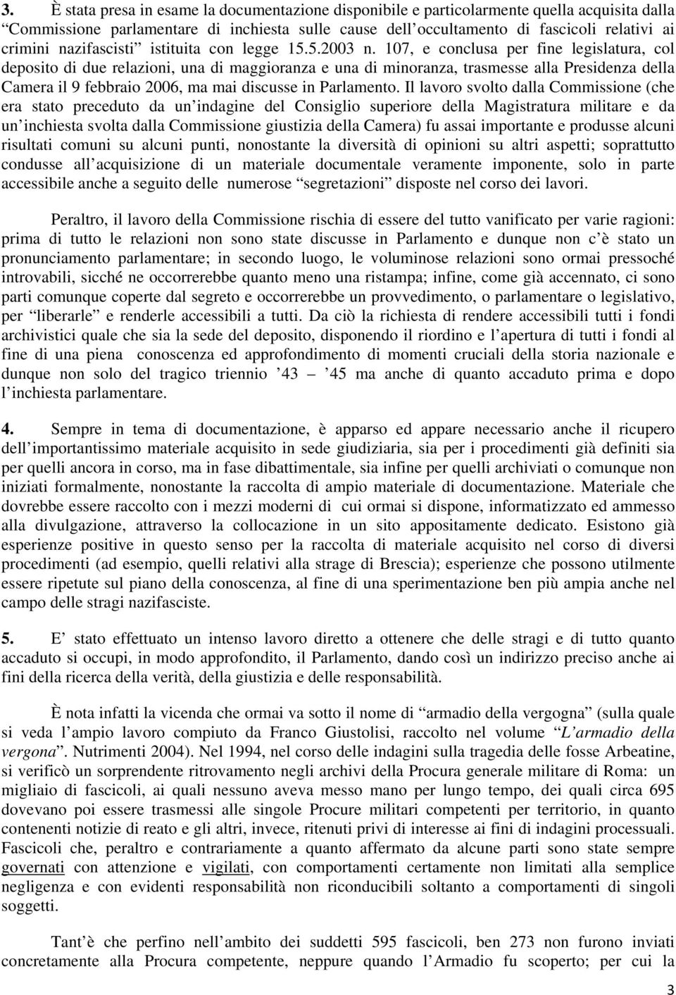 107, e conclusa per fine legislatura, col deposito di due relazioni, una di maggioranza e una di minoranza, trasmesse alla Presidenza della Camera il 9 febbraio 2006, ma mai discusse in Parlamento.