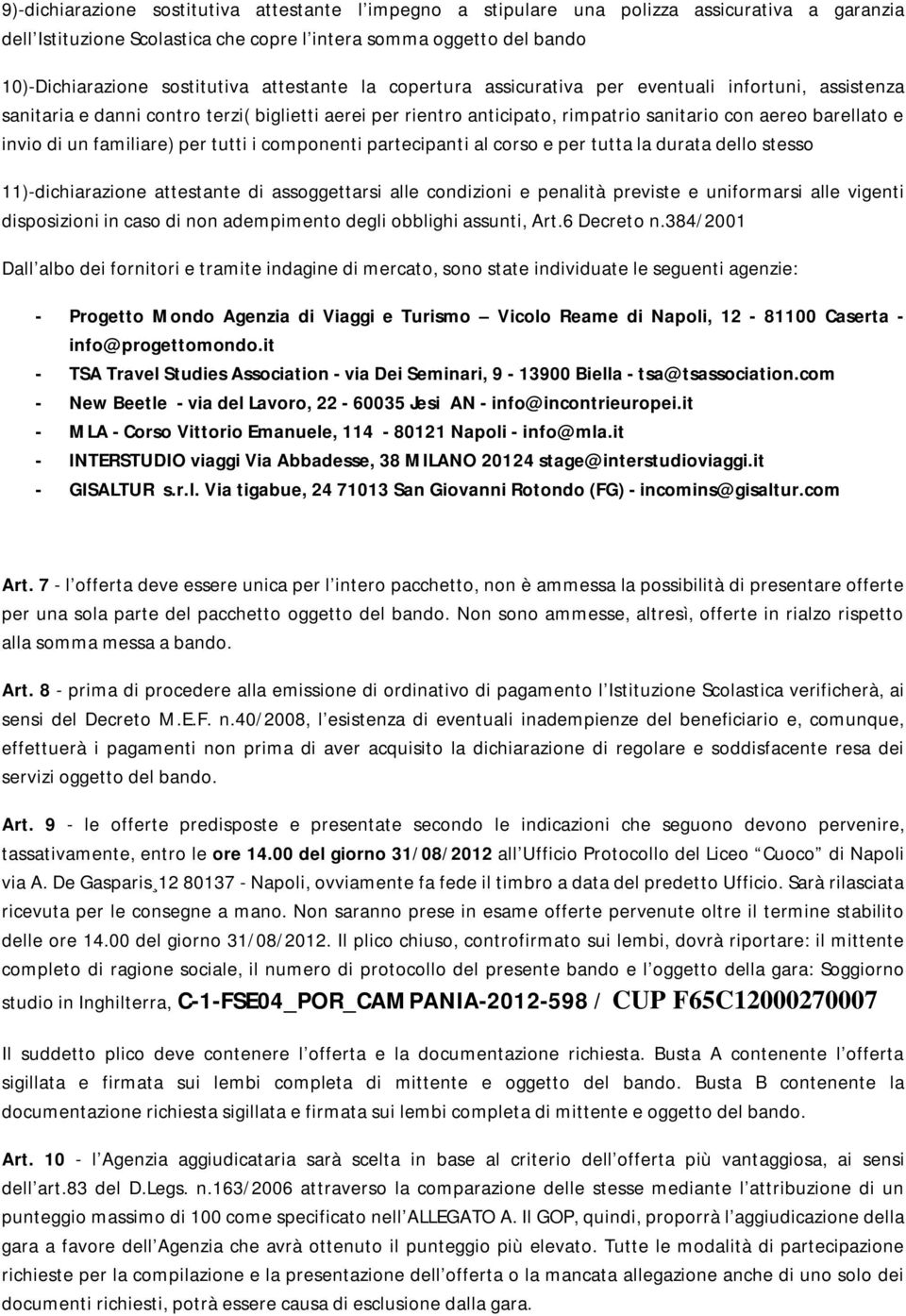 familiare) per tutti i componenti partecipanti al corso e per tutta la durata dello stesso 11)-dichiarazione attestante di assoggettarsi alle condizioni e penalità previste e uniformarsi alle vigenti