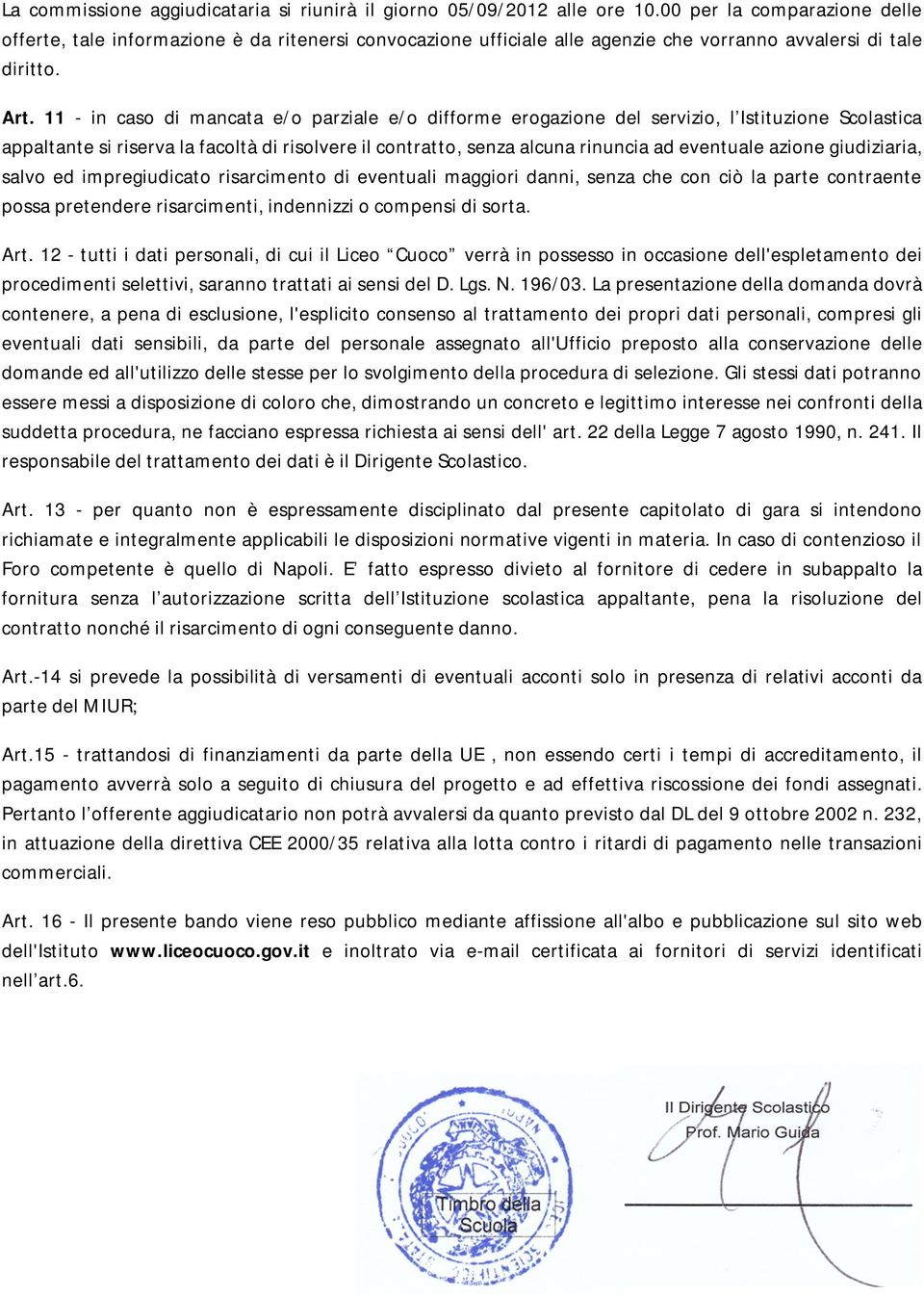 11 - in caso di mancata e/o parziale e/o difforme erogazione del servizio, l Istituzione Scolastica appaltante si riserva la facoltà di risolvere il contratto, senza alcuna rinuncia ad eventuale