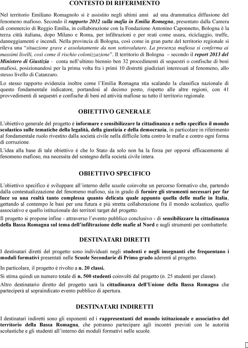 italiana, dopo Milano e Roma, per infiltrazioni e per reati come usura, riciclaggio, truffe, danneggiamenti e incendi.